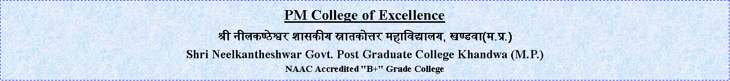 Text Box: 								PM College of Excellenceश्री नीलकण्ठेश्वर शासकीय स्नातकोत्तर महाविद्यालय, खण्डवा(म.प्र.) Shri Neelkantheshwar Govt. Post Graduate College Khandwa (M.P.)NAAC Accredited "B+" Grade College 